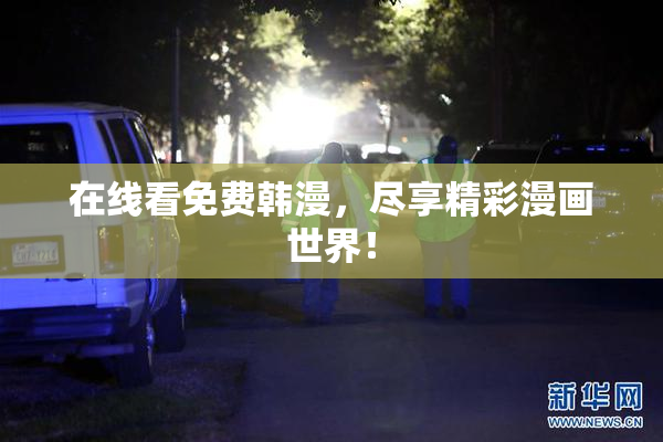 在线看免费韩漫，尽享精彩漫画世界！