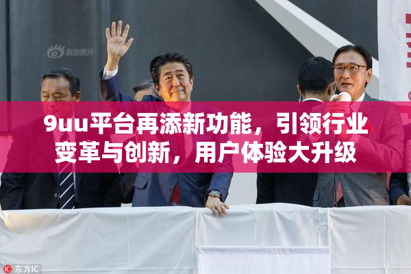9uu平台再添新功能，引领行业变革与创新，用户体验大升级