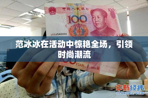 范冰冰在活动中惊艳全场，引领时尚潮流