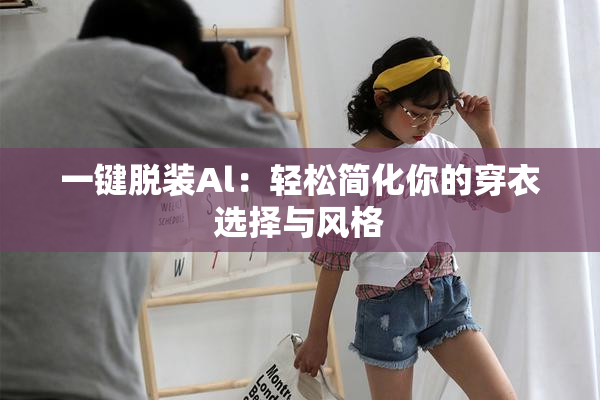 一键脱装Al：轻松简化你的穿衣选择与风格