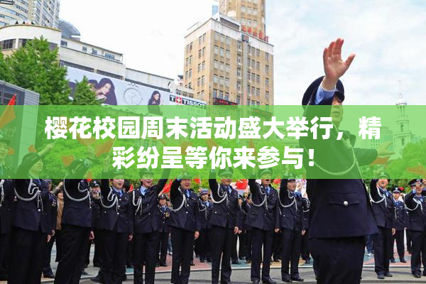 樱花校园周末活动盛大举行，精彩纷呈等你来参与！