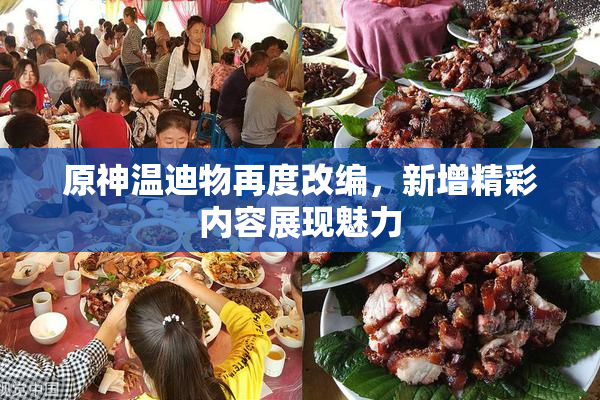 原神温迪物再度改编，新增精彩内容展现魅力