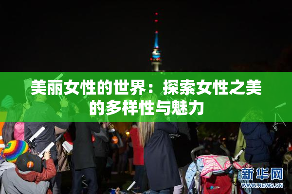 美丽女性的世界：探索女性之美的多样性与魅力