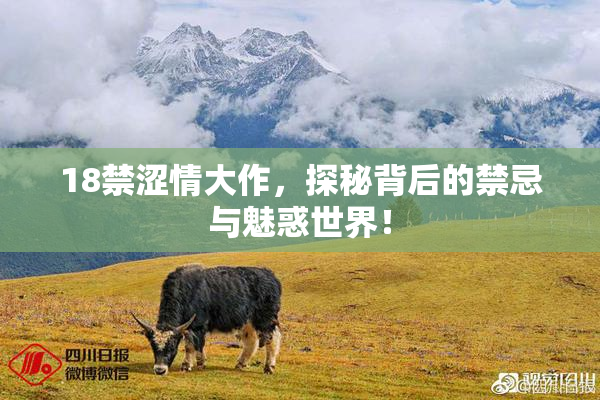 18禁涩情大作，探秘背后的禁忌与魅惑世界！