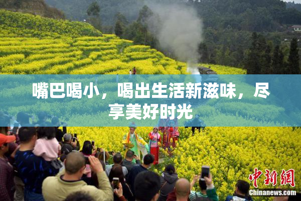 嘴巴喝小，喝出生活新滋味，尽享美好时光
