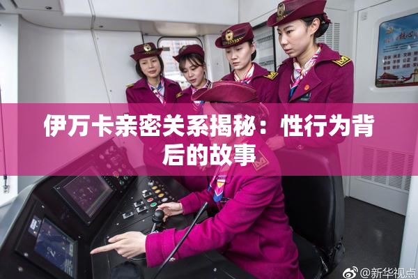 伊万卡亲密关系揭秘：性行为背后的故事