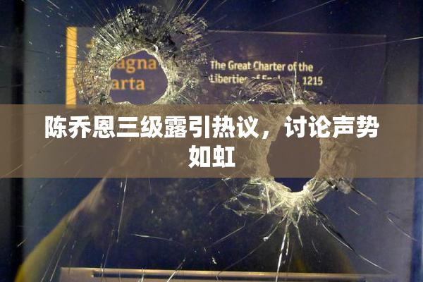 陈乔恩三级露引热议，讨论声势如虹