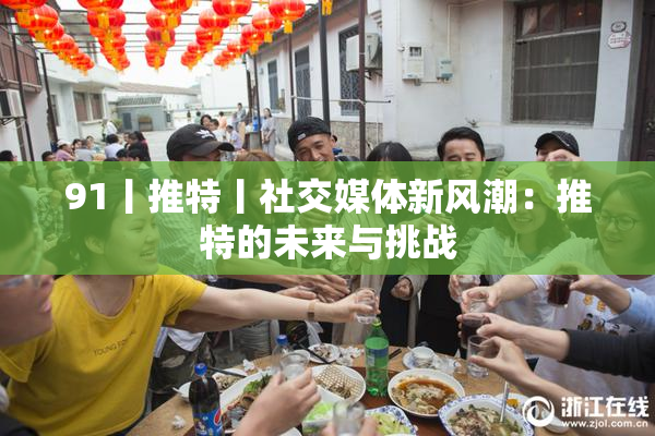 91丨推特丨社交媒体新风潮：推特的未来与挑战