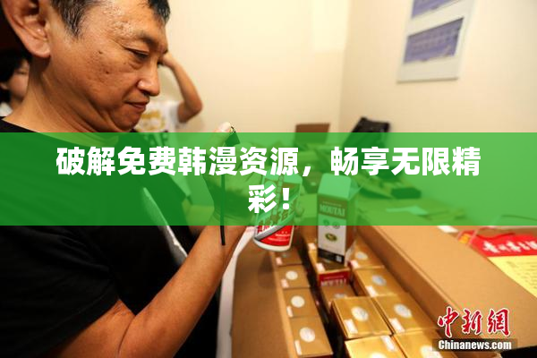破解免费韩漫资源，畅享无限精彩！