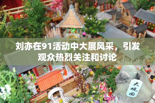 刘亦在91活动中大展风采，引发观众热烈关注和讨论