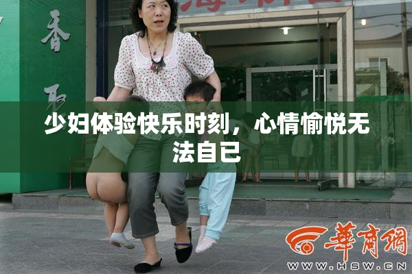 少妇体验快乐时刻，心情愉悦无法自已
