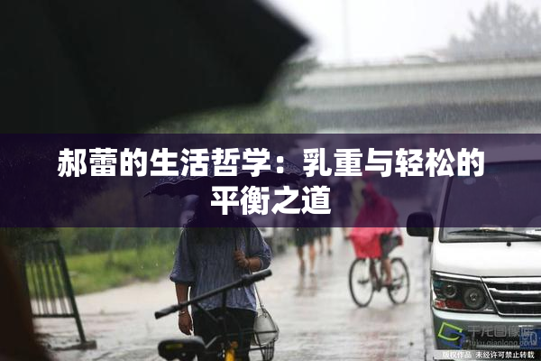 郝蕾的生活哲学：乳重与轻松的平衡之道