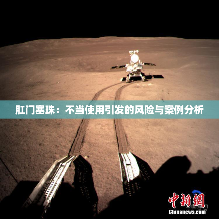 肛门塞珠：不当使用引发的风险与案例分析