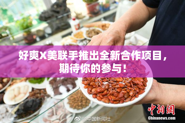 好爽X美联手推出全新合作项目，期待你的参与！
