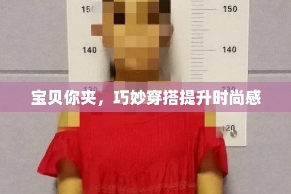 宝贝你夹，巧妙穿搭提升时尚感