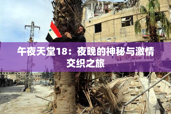 午夜天堂18：夜晚的神秘与激情交织之旅