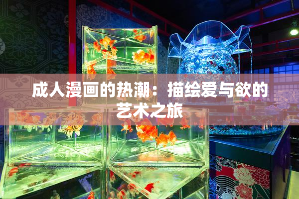 成人漫画的热潮：描绘爱与欲的艺术之旅