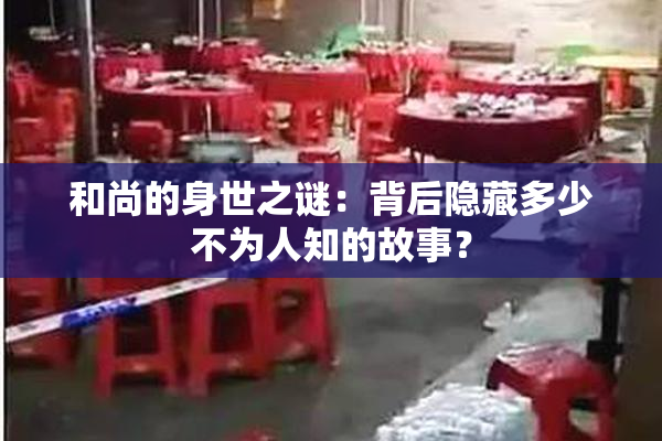和尚的身世之谜：背后隐藏多少不为人知的故事？