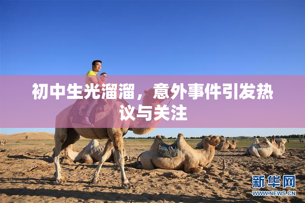初中生光溜溜，意外事件引发热议与关注