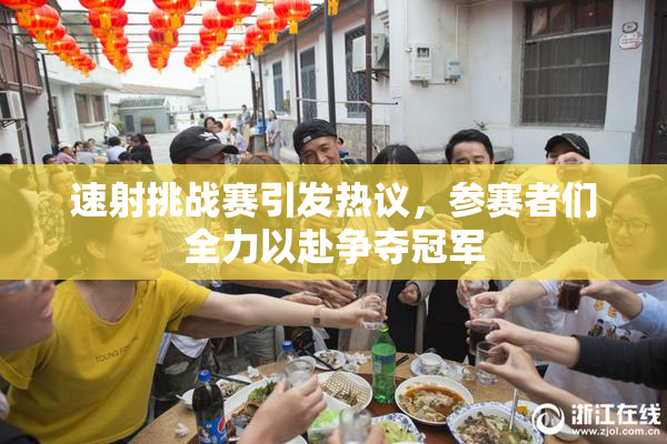 速射挑战赛引发热议，参赛者们全力以赴争夺冠军