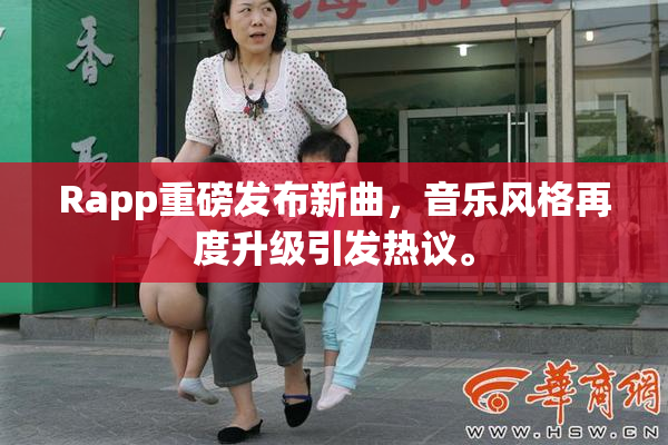 Rapp重磅发布新曲，音乐风格再度升级引发热议。