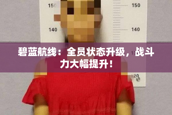 碧蓝航线：全员状态升级，战斗力大幅提升！