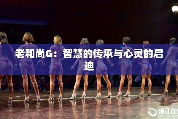 老和尚G：智慧的传承与心灵的启迪