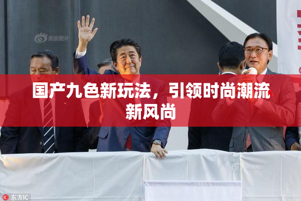 国产九色新玩法，引领时尚潮流新风尚