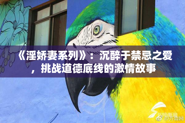 《淫娇妻系列》：沉醉于禁忌之爱，挑战道德底线的激情故事