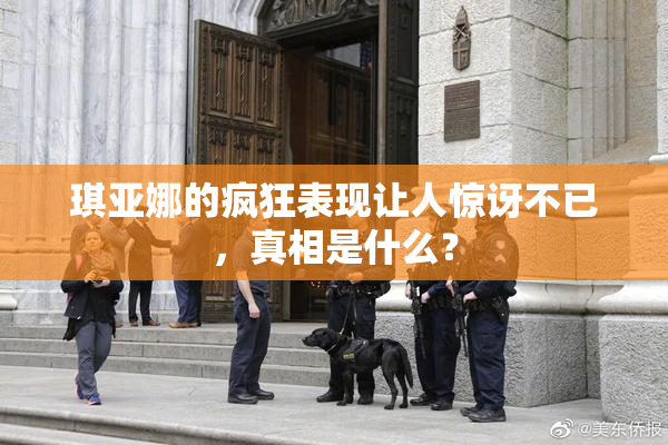 琪亚娜的疯狂表现让人惊讶不已，真相是什么？