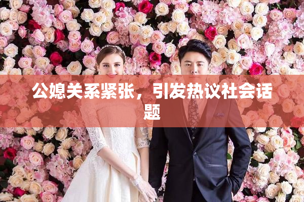 公媳关系紧张，引发热议社会话题