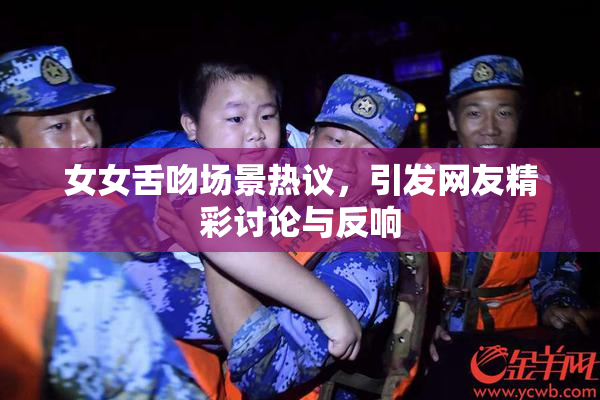 女女舌吻场景热议，引发网友精彩讨论与反响