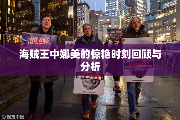 海贼王中娜美的惊艳时刻回顾与分析