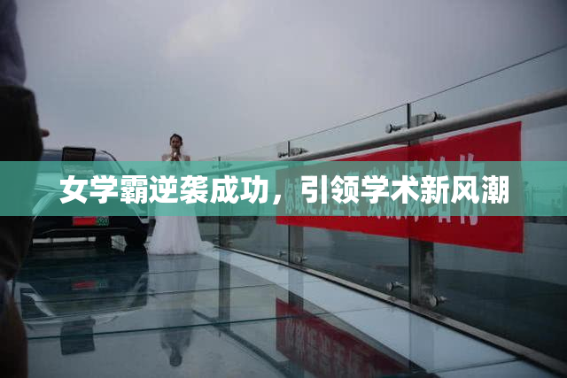 女学霸逆袭成功，引领学术新风潮