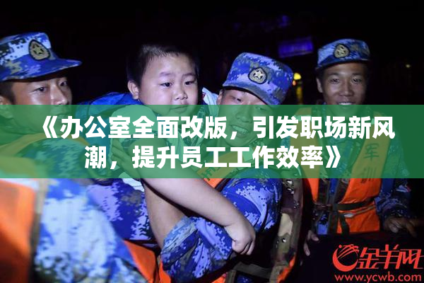 《办公室全面改版，引发职场新风潮，提升员工工作效率》