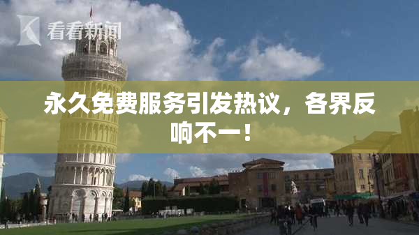 永久免费服务引发热议，各界反响不一！