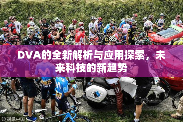 DVA的全新解析与应用探索，未来科技的新趋势