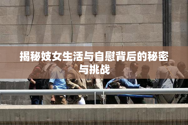 揭秘妓女生活与自慰背后的秘密与挑战