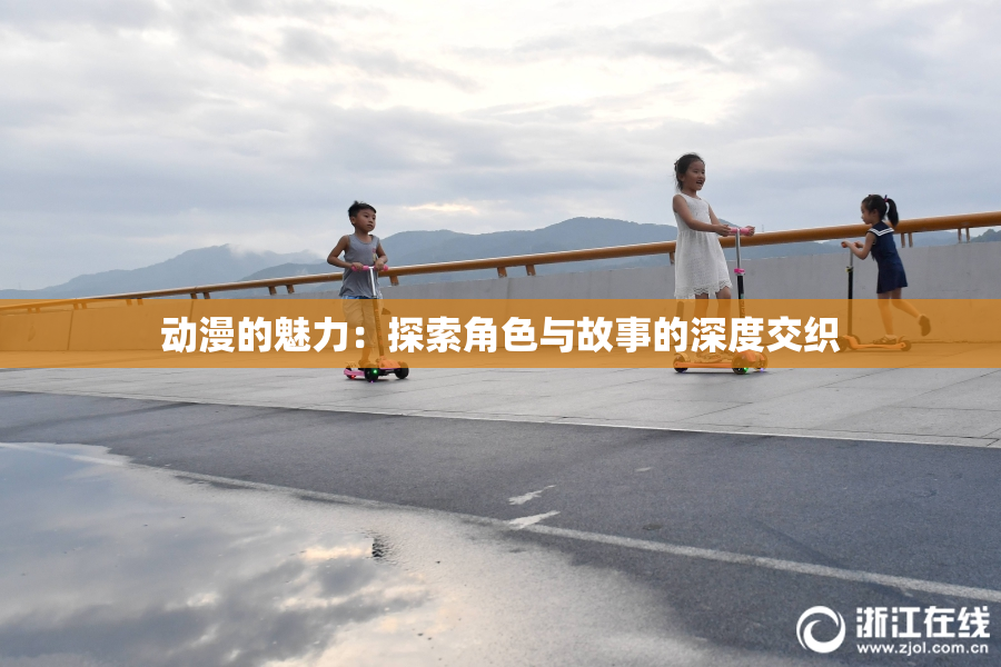 动漫的魅力：探索角色与故事的深度交织