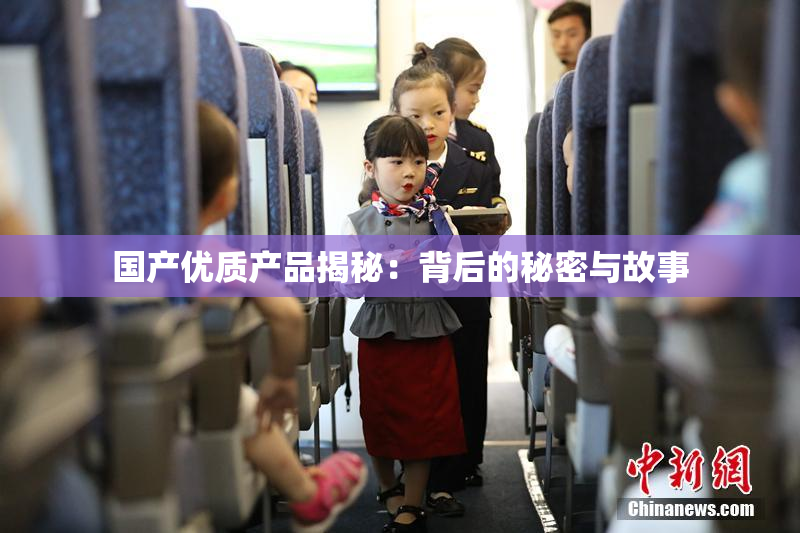 国产优质产品揭秘：背后的秘密与故事