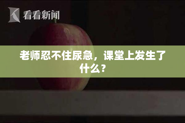 老师忍不住尿急，课堂上发生了什么？