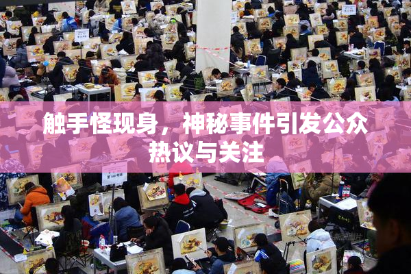 触手怪现身，神秘事件引发公众热议与关注