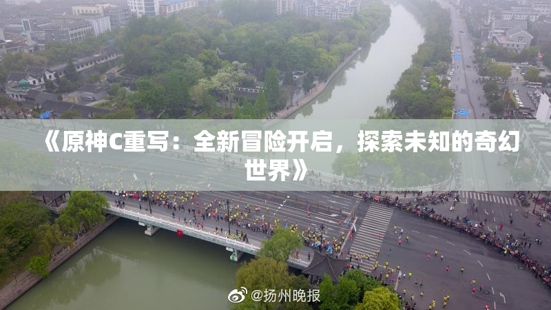 《原神C重写：全新冒险开启，探索未知的奇幻世界》