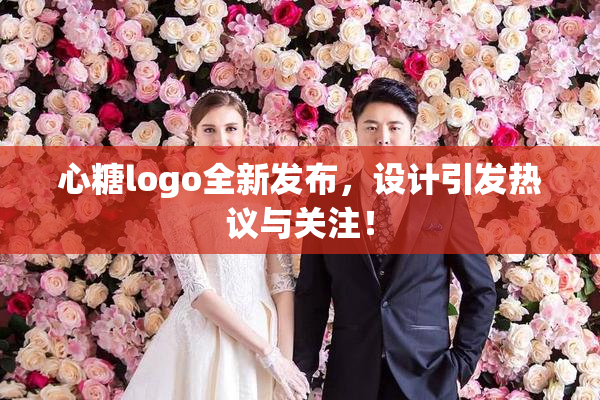 心糖logo全新发布，设计引发热议与关注！