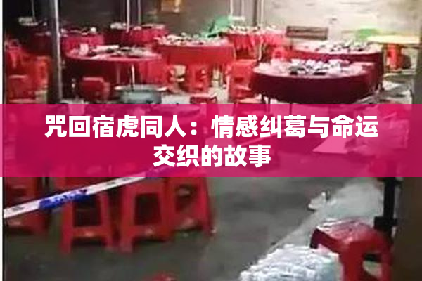 咒回宿虎同人：情感纠葛与命运交织的故事