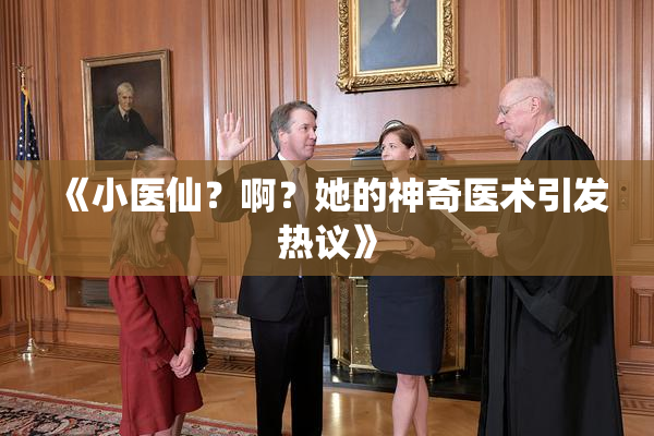 《小医仙？啊？她的神奇医术引发热议》