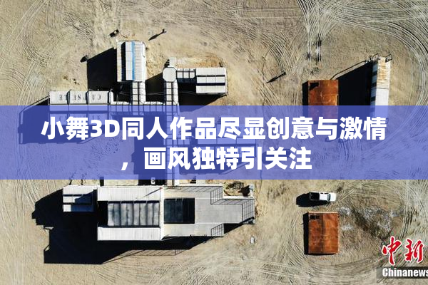 小舞3D同人作品尽显创意与激情，画风独特引关注
