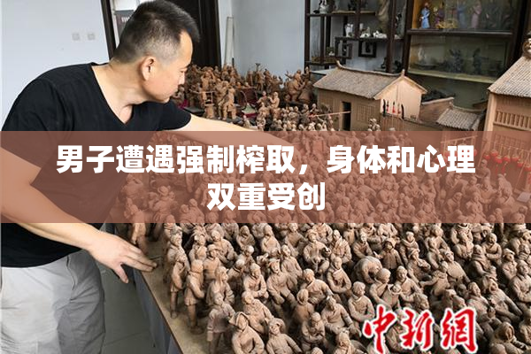 男子遭遇强制榨取，身体和心理双重受创