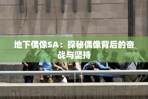 地下偶像SA：探秘偶像背后的奋战与坚持
