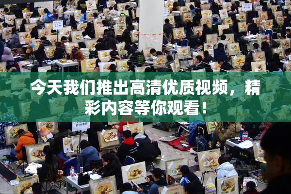 今天我们推出高清优质视频，精彩内容等你观看！